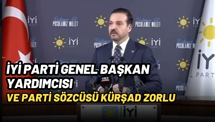 İYİ Parti Genel Başkan Yardımcısı ve Parti Sözcüsü Kürşad Zorlu