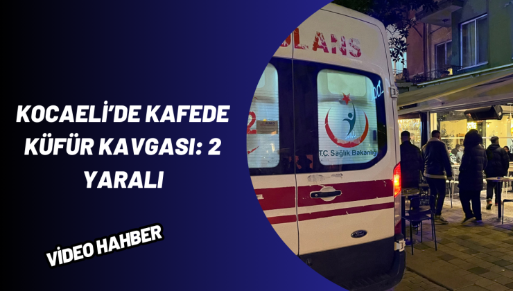 Kocaeli’de kafede küfür kavgası: 2 yaralı