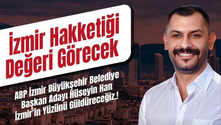 ABP İZMİR BÜYÜKŞEHİR BAŞKAN ADAYI HAN: İZMİR’İN YÜZÜNÜ GÜLDÜRECEĞİZ