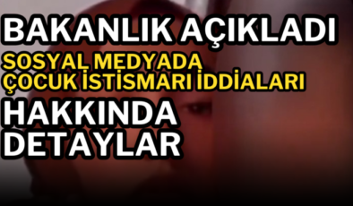 Bakanlık Açıkladı: Sosyal Medyada Çocuk İstismarı İddiaları Hakkında Detaylar