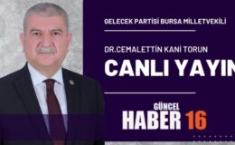 GELECEK PARTİSİ BURSA MİLLETVEKİLİ Dr.CEMALETTİN KANİ TORUN