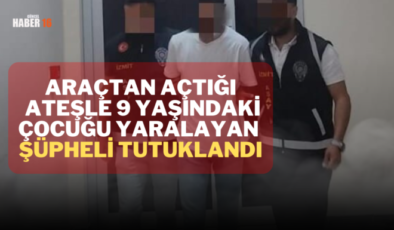 Araçtan açtığı ateşle 9 yaşındaki çocuğu yaralayan şüpheli tutuklandı