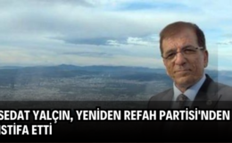 Sedat Yalçın, Yeniden Refah Partisi’nden İstifa Etti