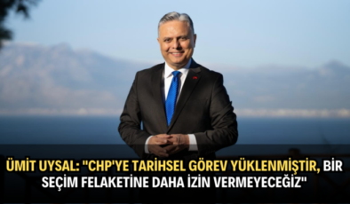 Ümit Uysal: “CHP’ye Tarihsel Görev Yüklenmiştir, Bir Seçim Felaketine Daha İzin Vermeyeceğiz”