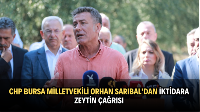 CHP Bursa Milletvekili Orhan Sarıbal’dan iktidara zeytin çağrısı