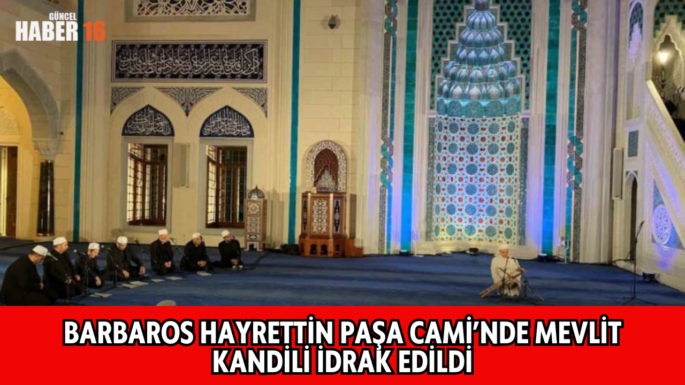 Barbaros Hayrettin Paşa Cami’nde Mevlit Kandili idrak edildi