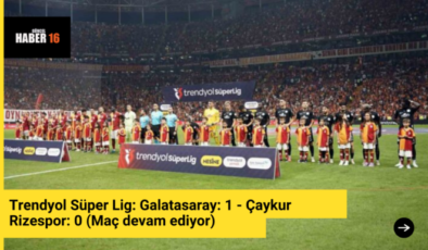 Trendyol Süper Lig: Galatasaray: 1 – Çaykur Rizespor: 0 (Maç devam ediyor)