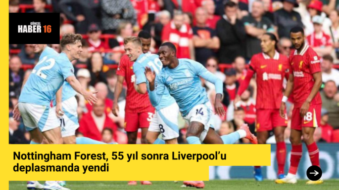 Nottingham Forest, 55 yıl sonra Liverpool’u deplasmanda yendi