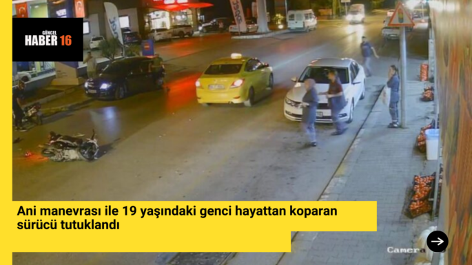 Ani manevrası ile 19 yaşındaki genci hayattan koparan sürücü tutuklandı