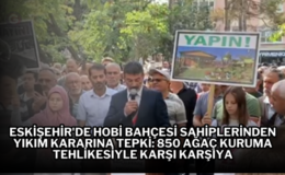 Eskişehir’de Hobi Bahçesi Sahiplerinden Yıkım Kararına Tepki: 850 Ağaç Kuruma Tehlikesiyle Karşı Karşıya