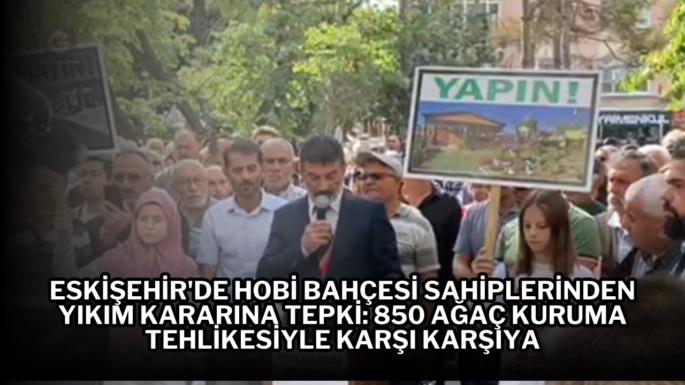 Eskişehir’de Hobi Bahçesi Sahiplerinden Yıkım Kararına Tepki: 850 Ağaç Kuruma Tehlikesiyle Karşı Karşıya