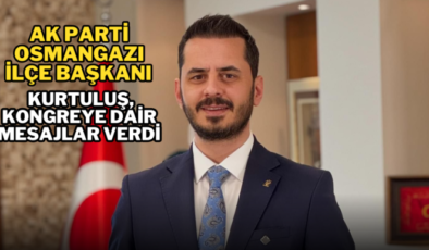 AK Parti Osmangazi İlçe Başkanı Kurtuluş, kongreye dair mesajlar verdi