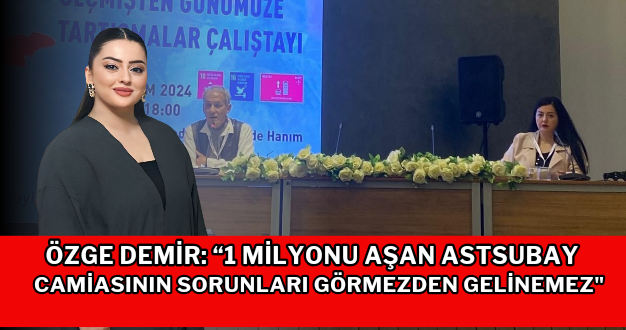 Özge Demir: “1 Milyonu Aşan Astsubay Camiasının Sorunları Görmezden Gelinemez”