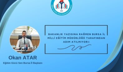 Eğitim Gücü Sen Bursa İl Başkanı Okan Atar: “Bakanlık Yazısına Rağmen Bursa İl Milli Eğitim Müdürlüğü Tarafından Adım Atılmıyor”