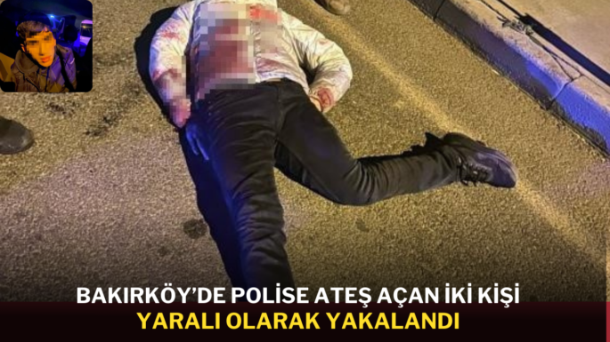  Bakırköy’de polise ateş açan iki kişi yaralı olarak yakalandı