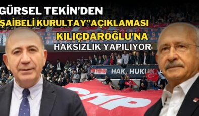 Gürsel Tekin’den “Şaibeli Kurultay” Açıklaması: “Kılıçdaroğlu’na Haksızlık Yapılıyor”