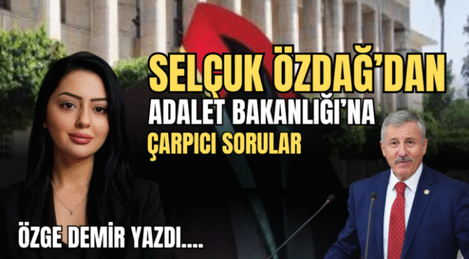 Selçuk Özdağ’dan Adalet Bakanlığı’na Çarpıcı Sorular