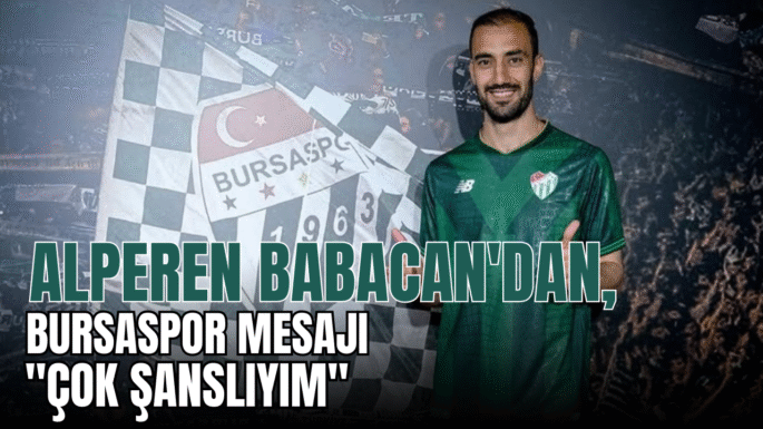 Alperen Babacan’dan, Bursaspor mesajı: “Çok şanslıyım”