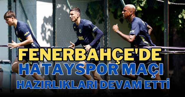 Fenerbahçe’de Hatayspor maçı hazırlıkları devam etti