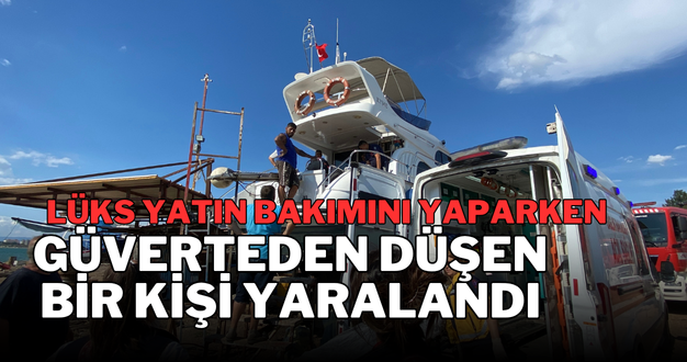  Lüks yatın bakımını yaparken güverteden düşen bir kişi yaralandı