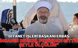 Diyanet İşleri Başkanı Erbaş: “İnsanın değeri, peşinden gittiği şeyle ölçülür”