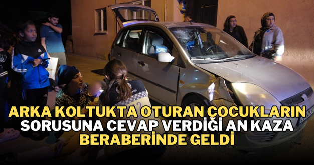 Arka koltukta oturan çocukların sorusuna cevap verdiği an kaza beraberinde geldi
