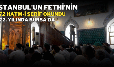 İstanbul’un Fethi’nin 572. yılında Bursa’da 572 hatm-i şerif okundu