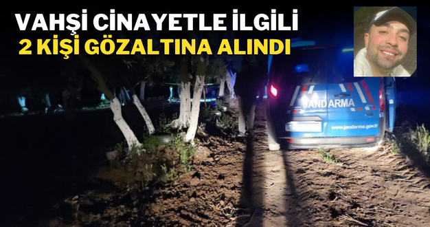  Vahşi cinayetle ilgili 2 kişi gözaltına alındı