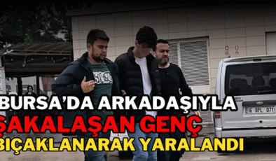 Bursa’da arkadaşıyla şakalaşan genç bıçaklanarak yaralandı