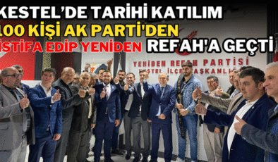 Kestel’de Tarihi Katılım: 100 Kişi AK Parti’den İstifa Edip Yeniden Refah’a Geçti