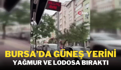  Bursa’da güneş yerini yağmur ve lodosa bıraktı