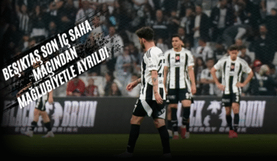 Beşiktaş son iç saha maçından mağlubiyetle ayrıldı