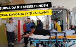 Bursa’da kız meselesinden çıkan kavgada 1 kişi yaralandı