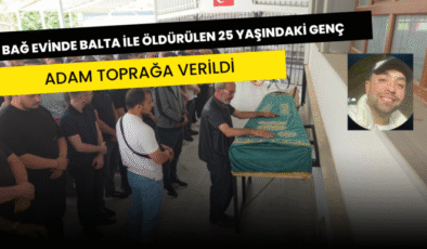 Bağ evinde balta ile öldürülen 25 yaşındaki genç adam toprağa verildi