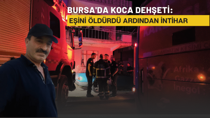 Bursa’da koca dehşeti: Eşini öldürdü ardından intihar etti