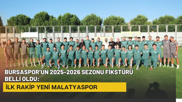 Bursaspor’un 2025-2026 Sezonu Fikstürü Belli Oldu: İlk Rakip Yeni Malatyaspor
