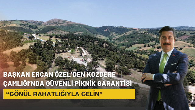Başkan Ercan Özel’den Kozdere Çamlığı’nda Güvenli Piknik Garantisi: “Gönül Rahatlığıyla Gelin”
