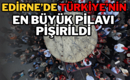 Edirne’de Türkiye’nin En Büyük Pilavı Pişirildi