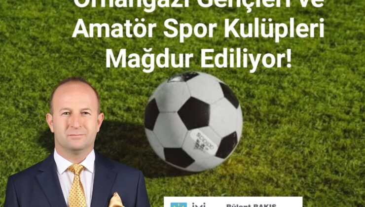 Orhangazi Gençleri ve Amatör Spor Kulüpleri Mağdur Ediliyor!