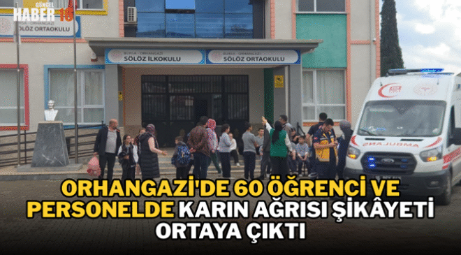 Orhangazi’de 60 öğrenci ve personelde karın ağrısı şikâyeti ortaya çıktı