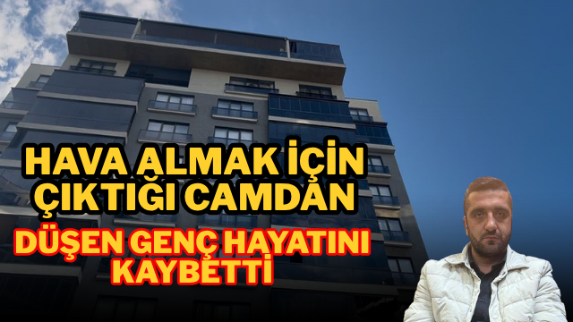 Hava almak için çıktığı camdan düşen genç hayatını kaybetti