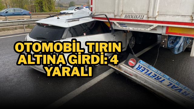 Otomobil tırın altına girdi: 4 yaralı