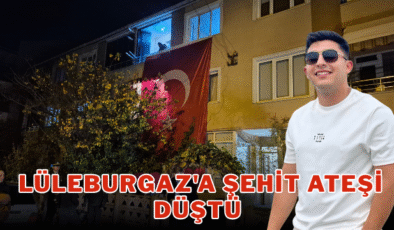  Lüleburgaz’a şehit ateşi düştü