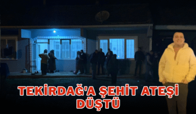 Tekirdağ’a şehit ateşi düştü