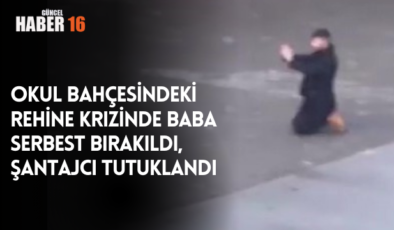 Okul bahçesindeki rehine krizinde baba serbest bırakıldı, şantajcı tutuklandı