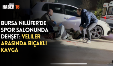 Bursa Nilüfer’de Spor Salonunda Dehşet: Veliler Arasında Bıçaklı Kavga