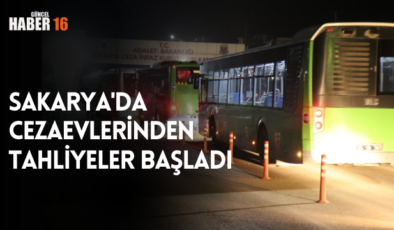 Sakarya’da cezaevlerinden tahliyeler başladı