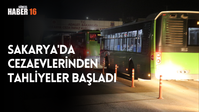 Sakarya’da cezaevlerinden tahliyeler başladı