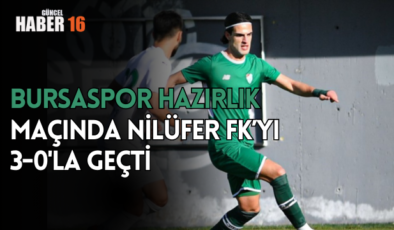 Bursaspor hazırlık maçında Nilüfer FK’yı 3-0’la geçti