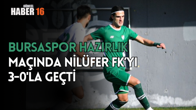 Bursaspor hazırlık maçında Nilüfer FK’yı 3-0’la geçti